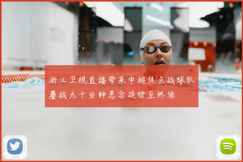 浙江卫视直播带来中超焦点战球队鏖战九十分钟悬念延续至终场