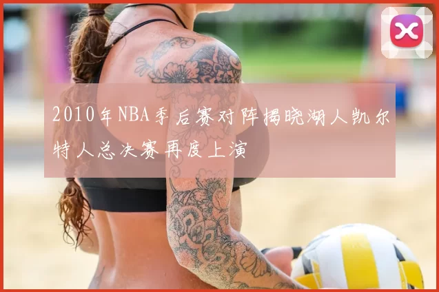 2010年NBA季后赛对阵揭晓湖人凯尔特人总决赛再度上演
