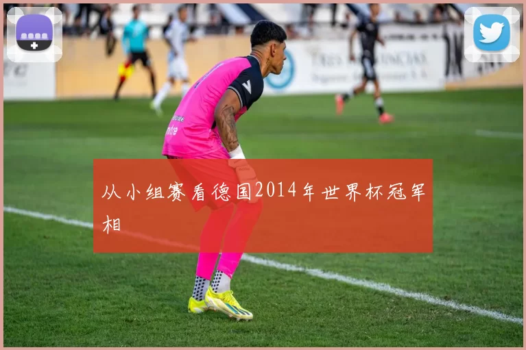 从小组赛看德国2014年世界杯冠军相