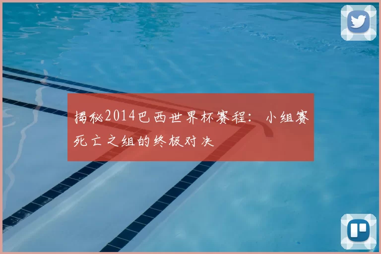 揭秘2014巴西世界杯赛程：小组赛死亡之组的终极对决