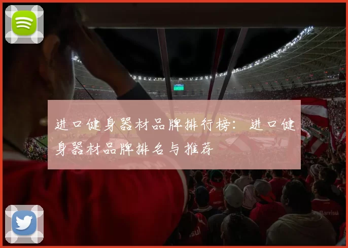 进口健身器材品牌排行榜：进口健身器材品牌排名与推荐