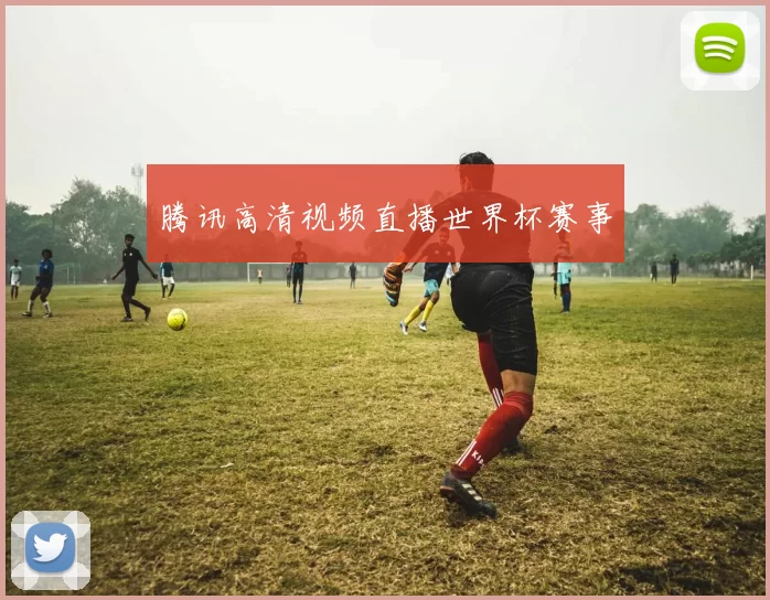 腾讯高清视频直播世界杯赛事