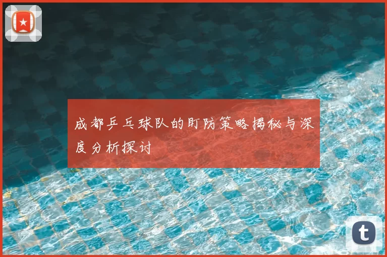 成都乒乓球队的盯防策略揭秘与深度分析探讨