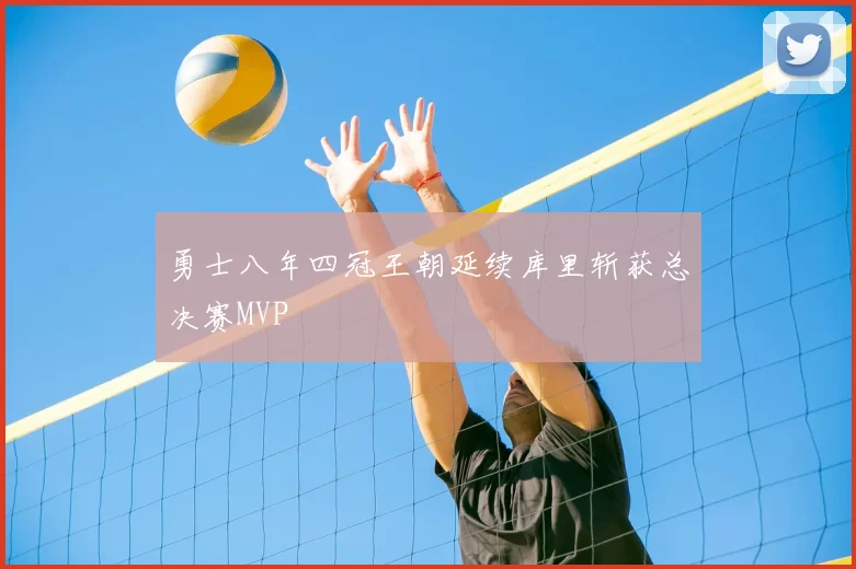 勇士八年四冠王朝延续库里斩获总决赛MVP